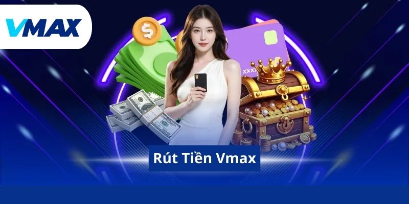 Rút Tiền Vmax- Hướng Dẫn Quy Trình Đổi Thưởng An Toàn