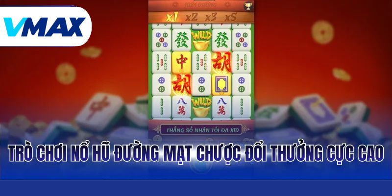 Trò chơi nổ hũ đường mạt chược đổi thưởng cực cao