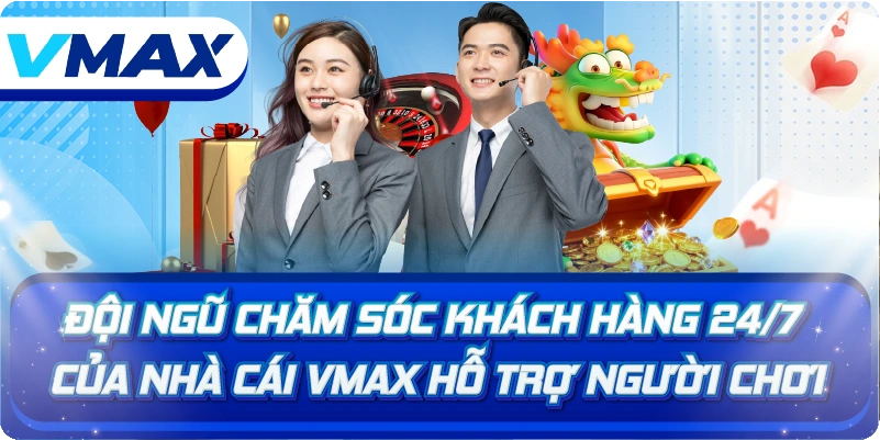 Đội ngũ chăm sóc khách hàng 24/7 của nhà cái Vmax hỗ trợ người chơi